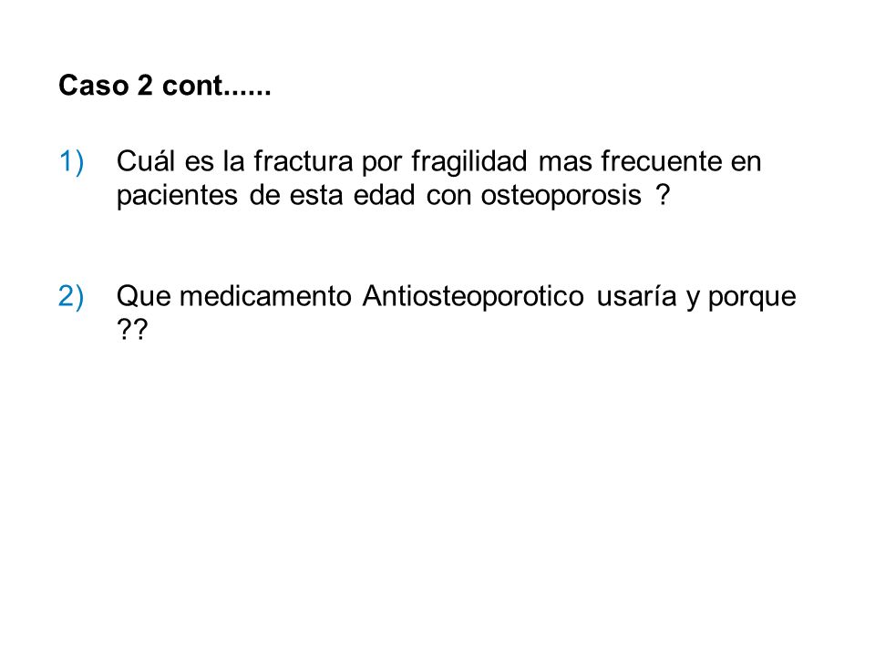 Caso 2 cont Cuál es la fractura por fragilidad mas frecuente en pacientes de esta edad con osteoporosis