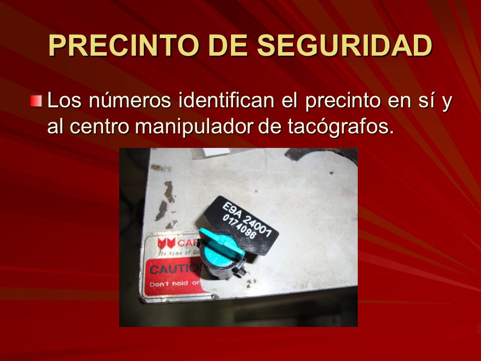 PRECINTO DE SEGURIDAD Los números identifican el precinto en sí y al centro manipulador de tacógrafos.