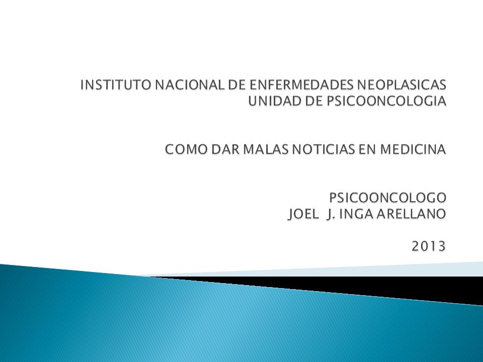 INSTITUTO NACIONAL DE ENFERMEDADES NEOPLASICAS UNIDAD DE PSICOONCOLOGIA COMO DAR MALAS NOTICIAS EN MEDICINA PSICOONCOLOGO JOEL J.