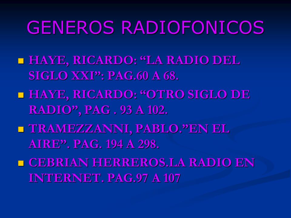 GENEROS RADIOFONICOS HAYE, RICARDO: LA RADIO DEL SIGLO XXI : PAG.60 A 68. HAYE, RICARDO: OTRO SIGLO DE RADIO , PAG . 93 A 102.