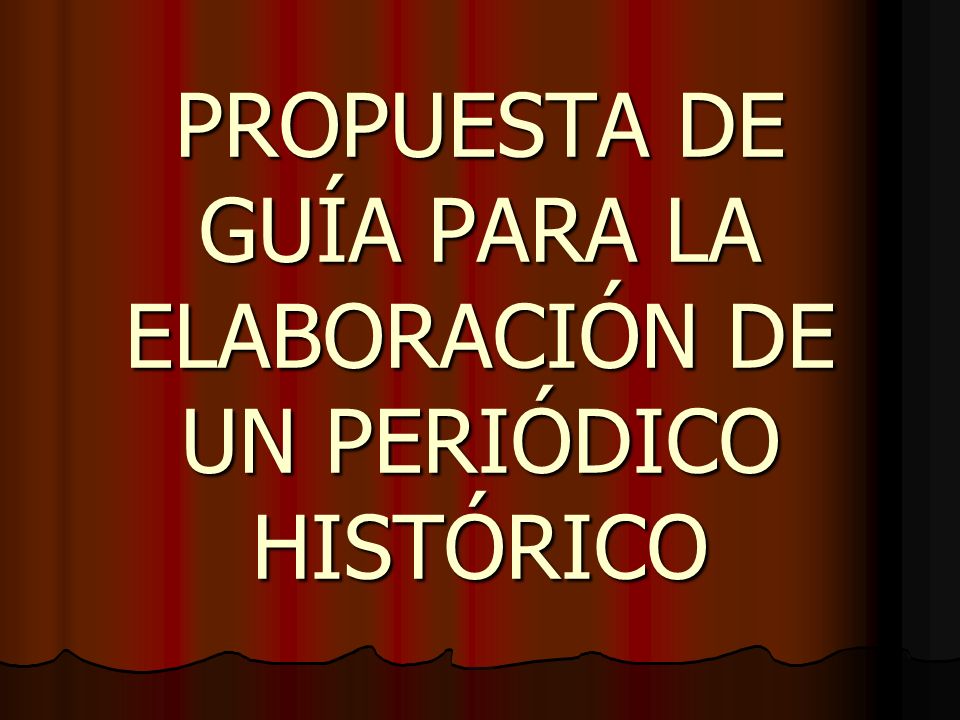 PROPUESTA DE GUÍA PARA LA ELABORACIÓN DE UN PERIÓDICO HISTÓRICO