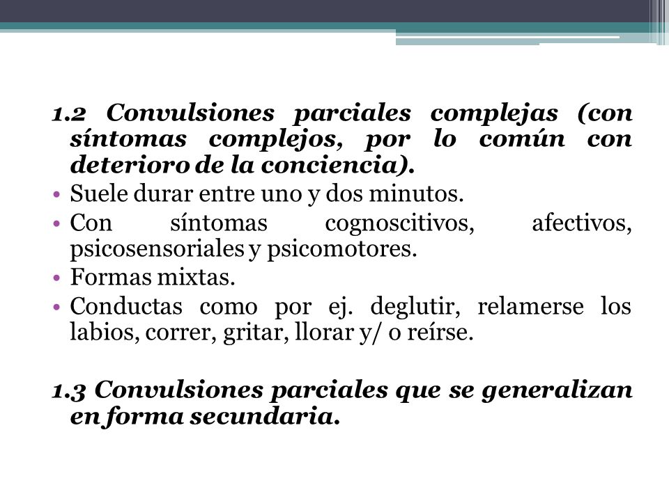 1.2 Convulsiones parciales complejas (con síntomas complejos, por lo común con deterioro de la conciencia).