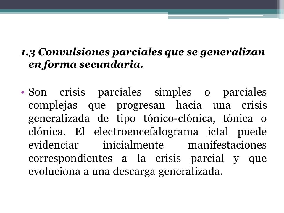 1.3 Convulsiones parciales que se generalizan en forma secundaria.