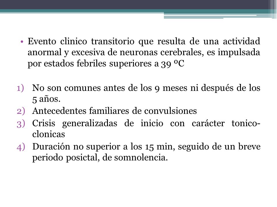 Evento clinico transitorio que resulta de una actividad anormal y excesiva de neuronas cerebrales, es impulsada por estados febriles superiores a 39 ºC