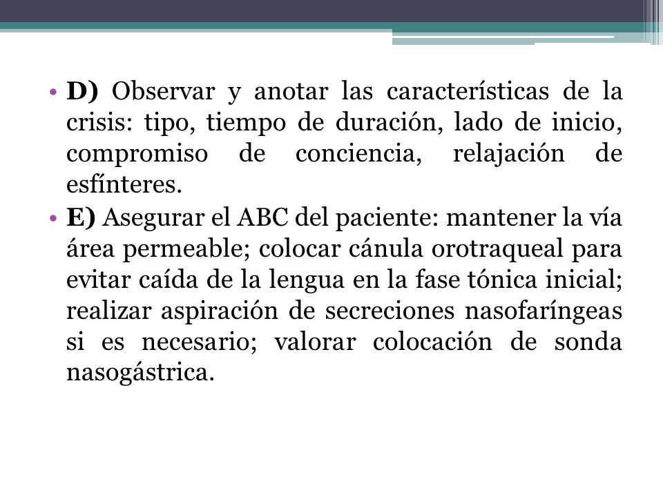 D) Observar y anotar las características de la crisis: tipo, tiempo de duración, lado de inicio, compromiso de conciencia, relajación de esfínteres.