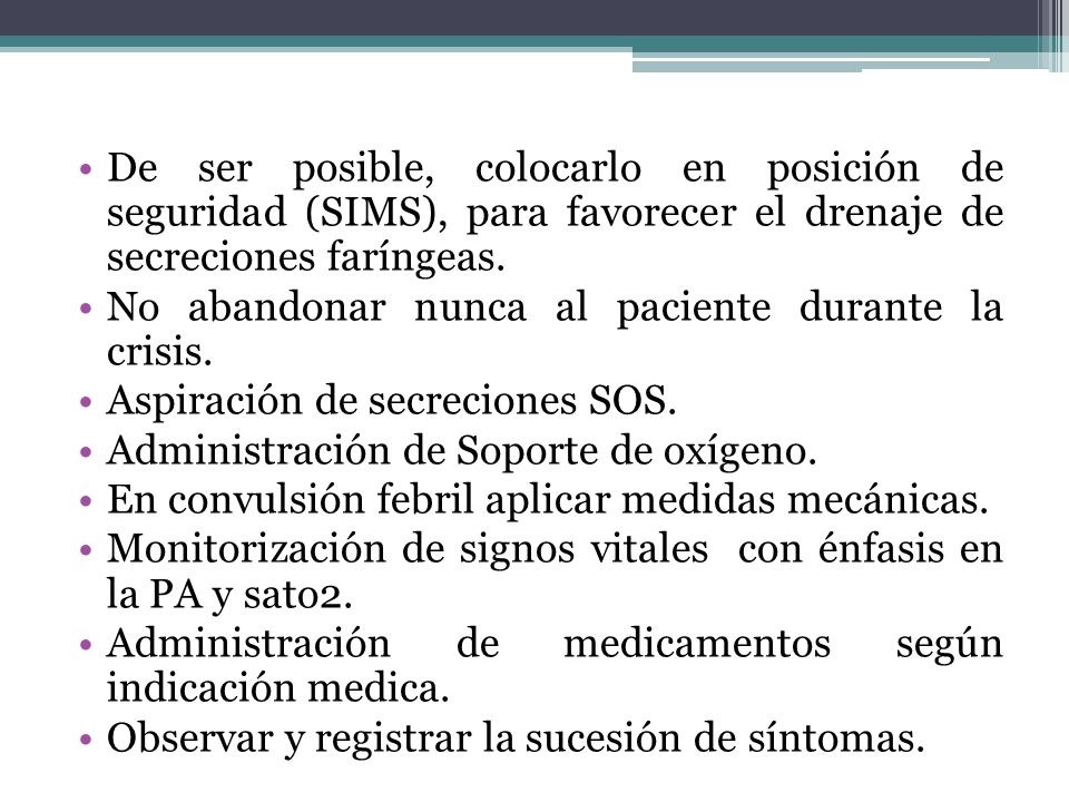 De ser posible, colocarlo en posición de seguridad (SIMS), para favorecer el drenaje de secreciones faríngeas.