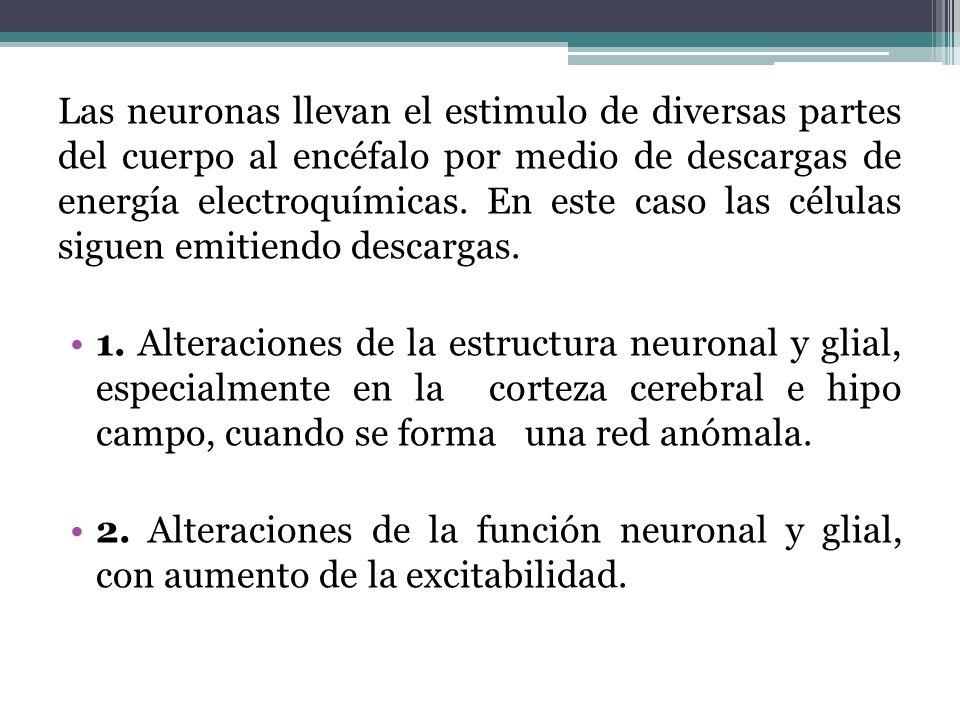 Las neuronas llevan el estimulo de diversas partes del cuerpo al encéfalo por medio de descargas de energía electroquímicas. En este caso las células siguen emitiendo descargas.