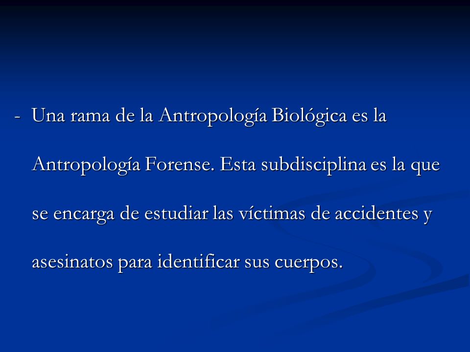- Una rama de la Antropología Biológica es la Antropología Forense