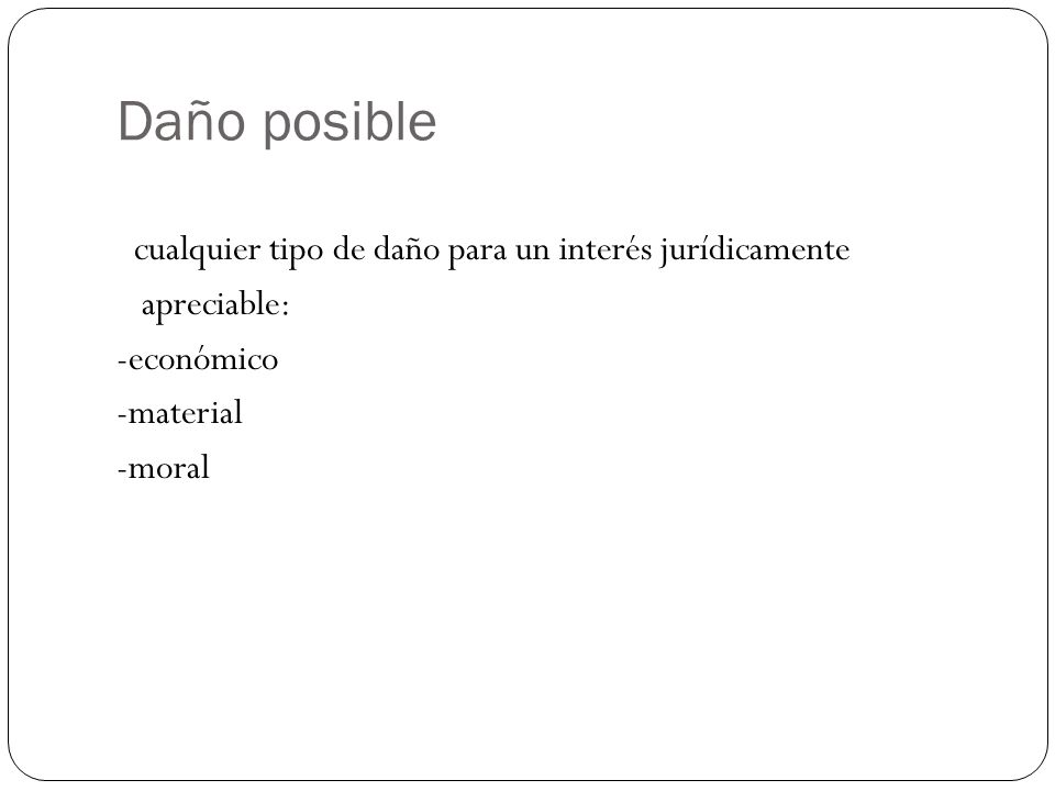 Daño posible cualquier tipo de daño para un interés jurídicamente apreciable: -económico -material -moral