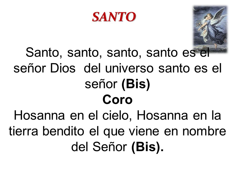 SANTO Santo, santo, santo, santo es el señor Dios del universo santo es el señor (Bis) Coro.