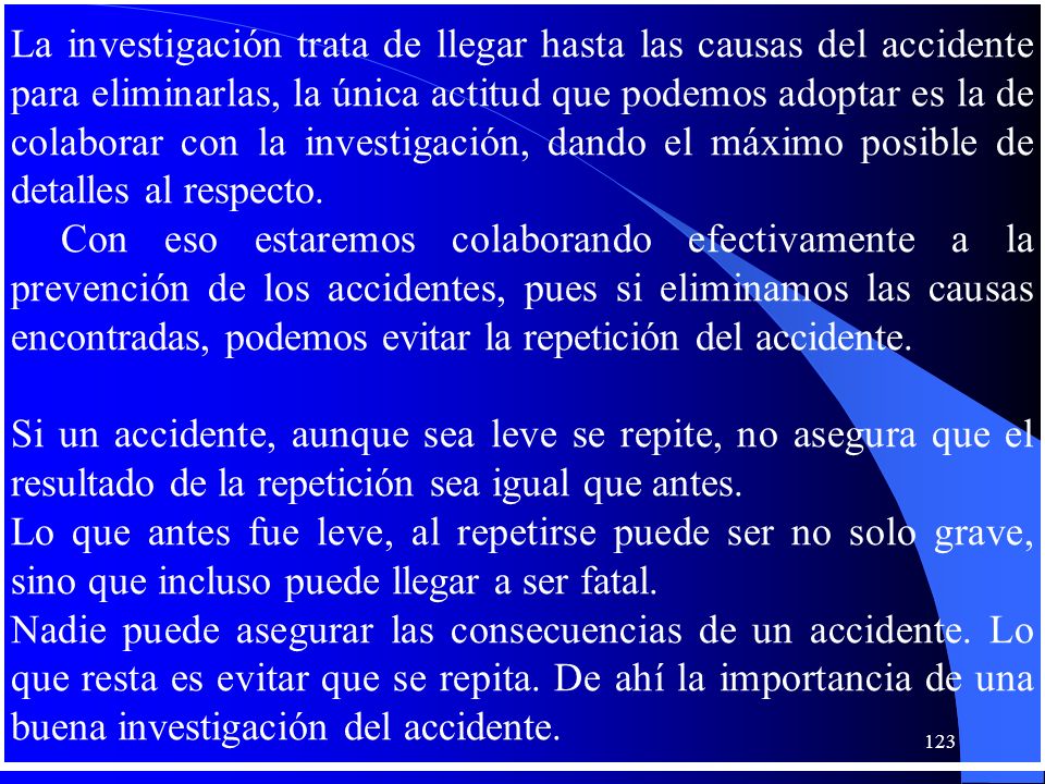 La investigación trata de llegar hasta las causas del accidente para eliminarlas, la única actitud que podemos adoptar es la de colaborar con la investigación, dando el máximo posible de detalles al respecto.