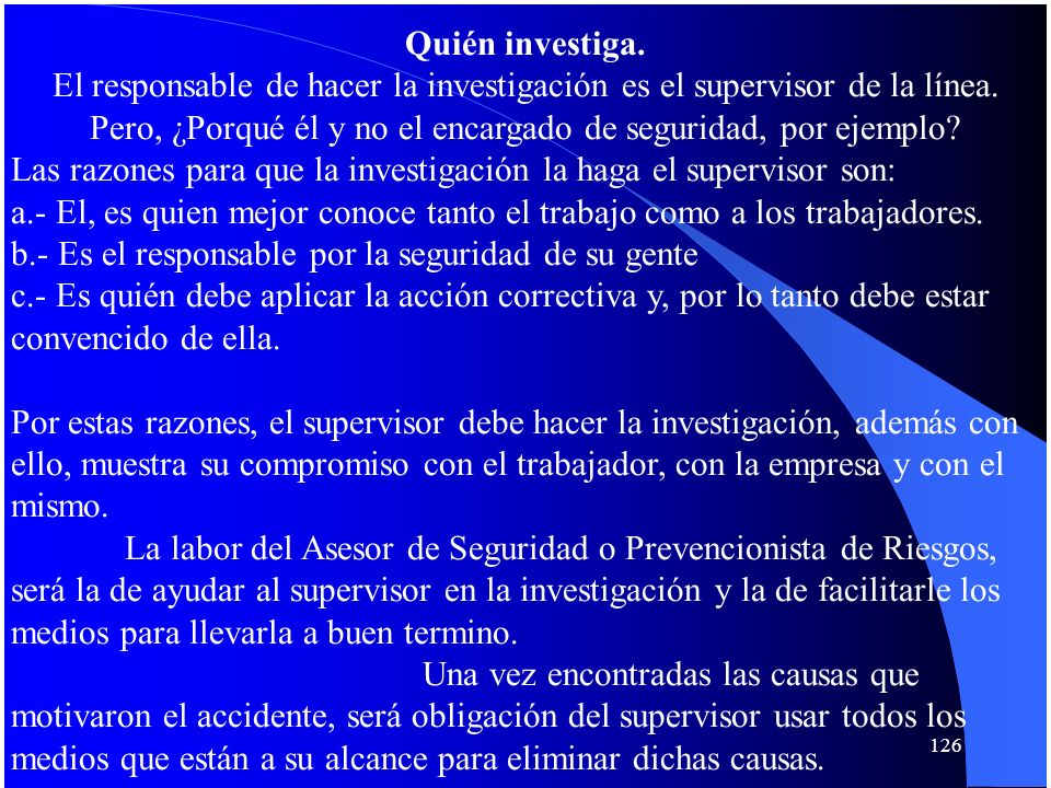 Quién investiga. El responsable de hacer la investigación es el supervisor de la línea. Pero, ¿Porqué él y no el encargado de seguridad, por ejemplo
