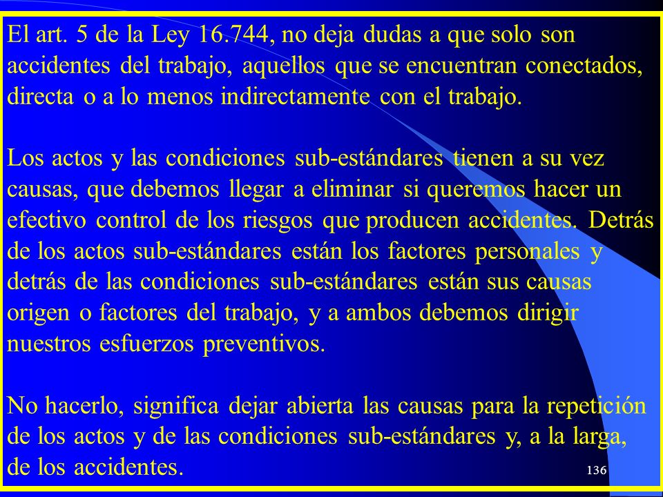 El art. 5 de la Ley , no deja dudas a que solo son accidentes del trabajo, aquellos que se encuentran conectados, directa o a lo menos indirectamente con el trabajo.