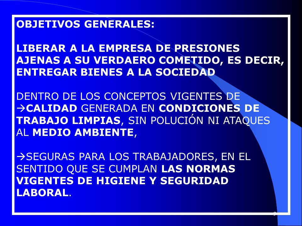 OBJETIVOS GENERALES: LIBERAR A LA EMPRESA DE PRESIONES AJENAS A SU VERDAERO COMETIDO, ES DECIR, ENTREGAR BIENES A LA SOCIEDAD.