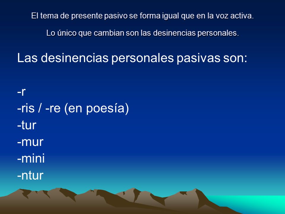 Las desinencias personales pasivas son: -r -ris / -re (en poesía) -tur
