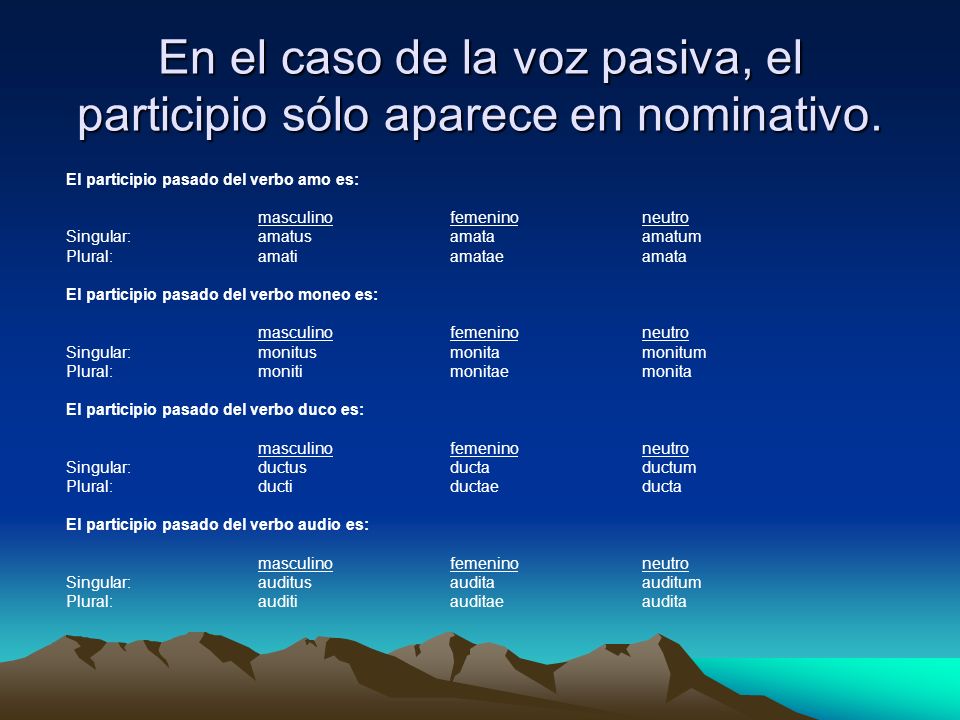 En el caso de la voz pasiva, el participio sólo aparece en nominativo.