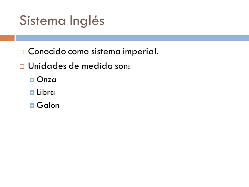 Sistema Inglés Conocido como sistema imperial. Unidades de medida son: