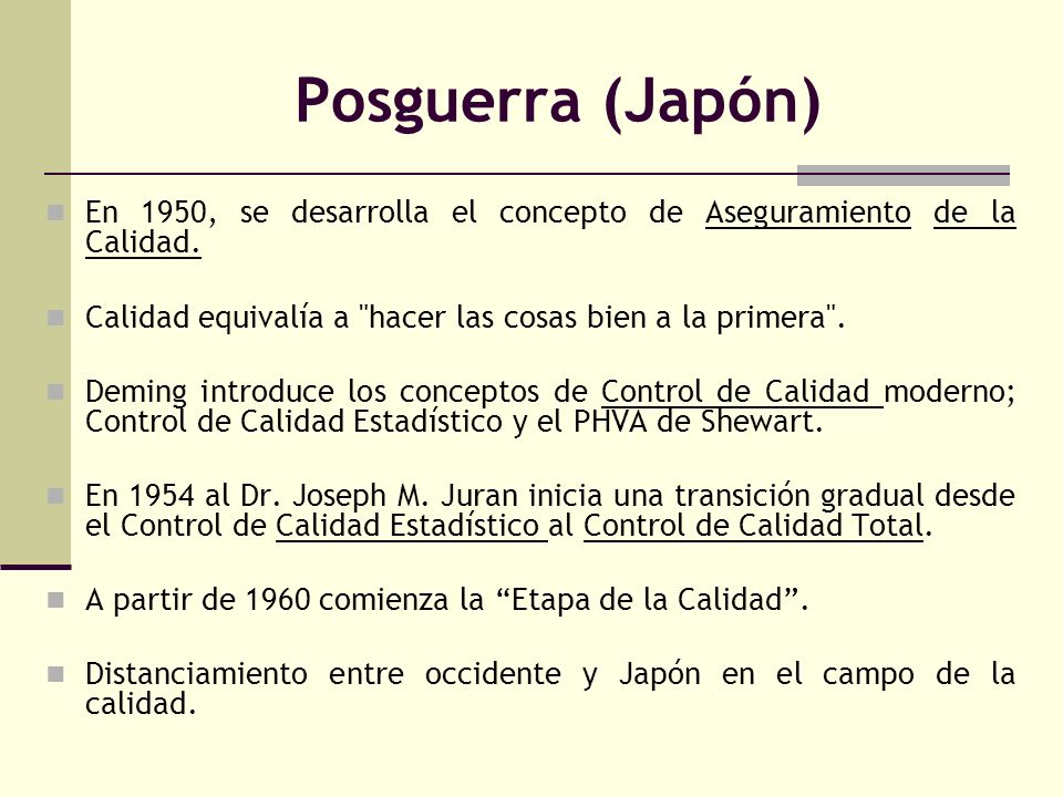 Posguerra (Japón) En 1950, se desarrolla el concepto de Aseguramiento de la Calidad. Calidad equivalía a hacer las cosas bien a la primera .