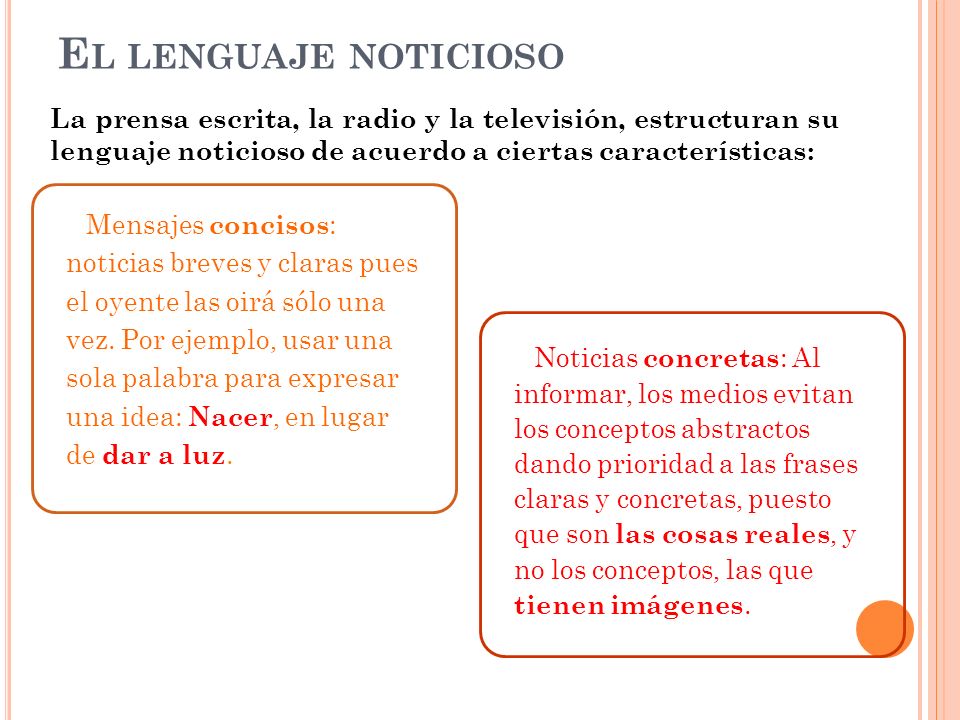 El lenguaje noticioso La prensa escrita, la radio y la televisión, estructuran su lenguaje noticioso de acuerdo a ciertas características: