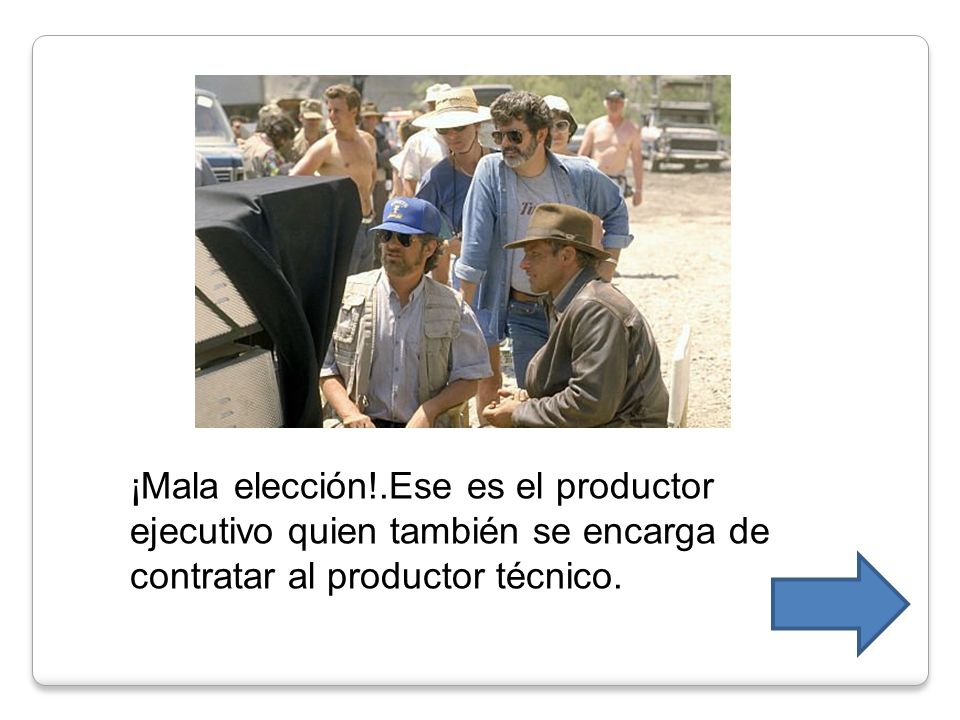 ¡Mala elección!.Ese es el productor ejecutivo quien también se encarga de contratar al productor técnico.