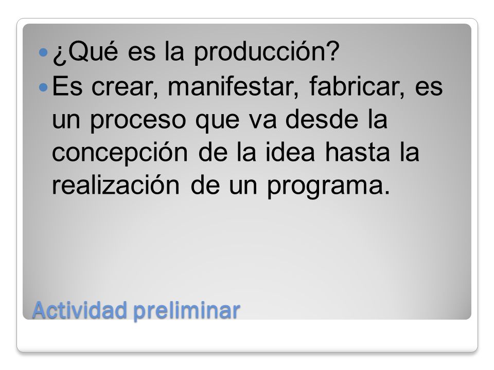¿Qué es la producción Es crear, manifestar, fabricar, es un proceso que va desde la concepción de la idea hasta la realización de un programa.
