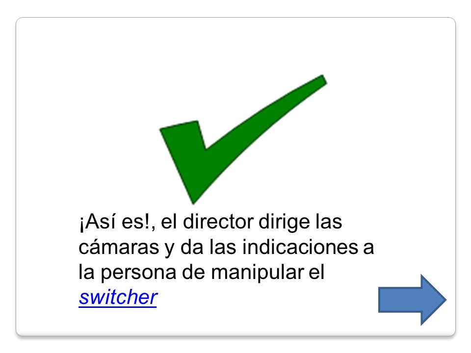 ¡Así es!, el director dirige las cámaras y da las indicaciones a la persona de manipular el switcher