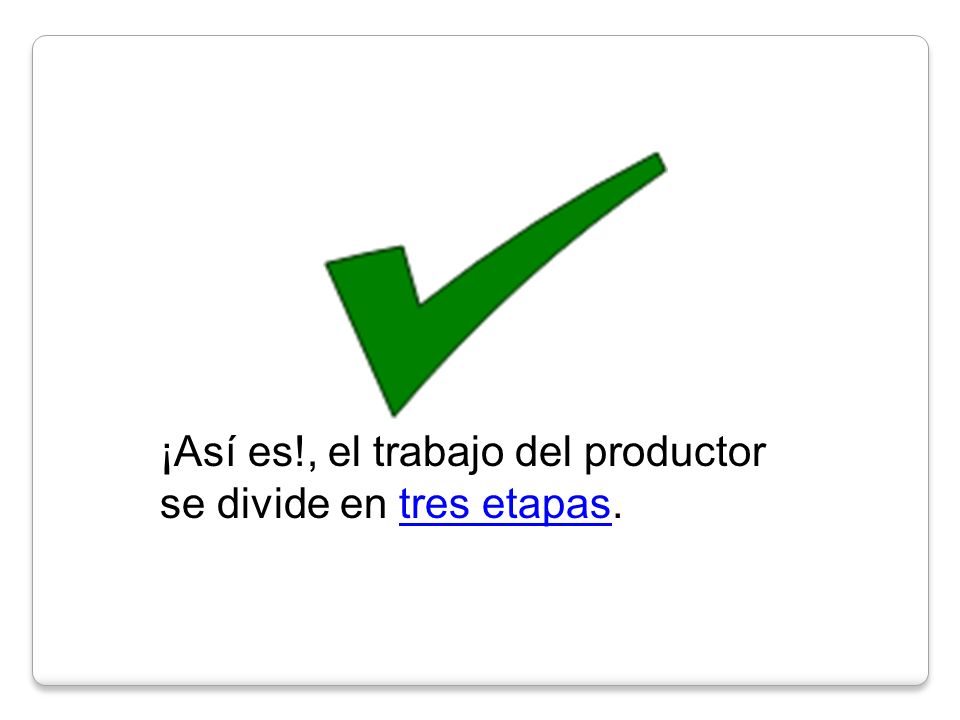 ¡Así es!, el trabajo del productor se divide en tres etapas.