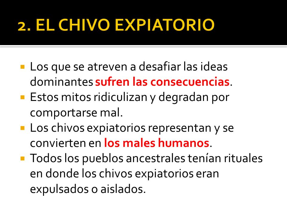 2. EL CHIVO EXPIATORIO Los que se atreven a desafiar las ideas dominantes sufren las consecuencias.