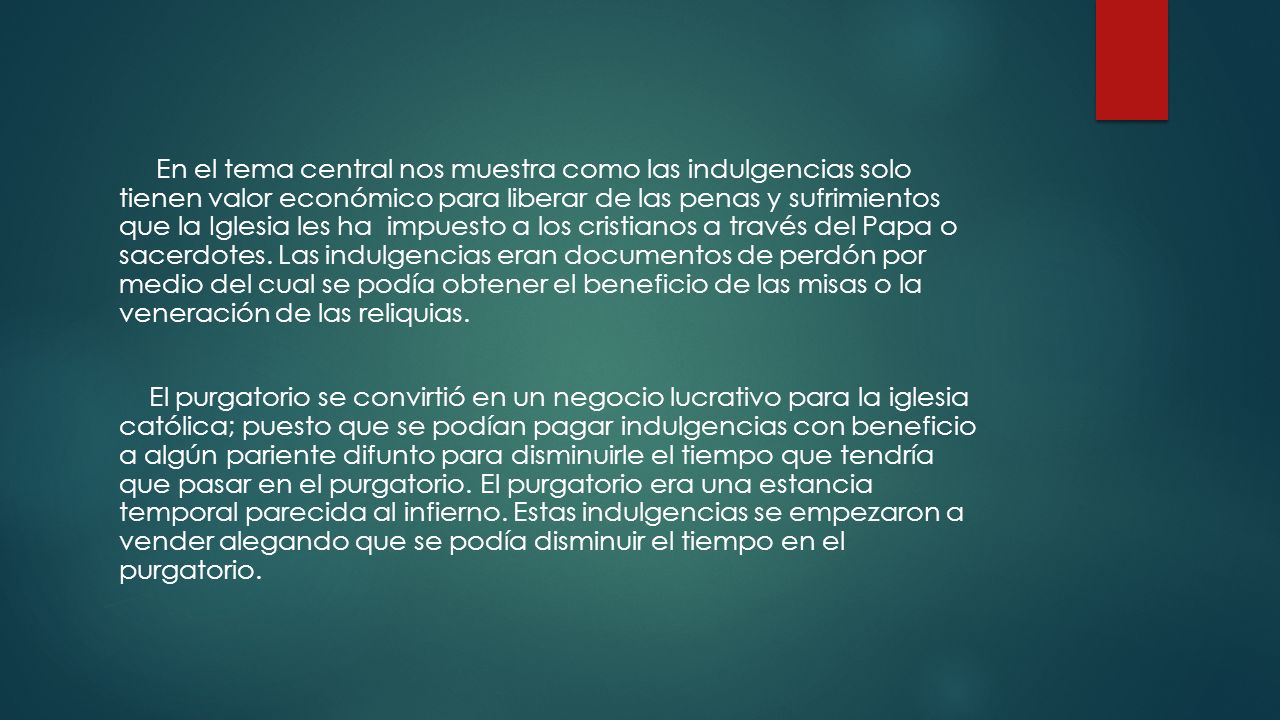 En el tema central nos muestra como las indulgencias solo tienen valor económico para liberar de las penas y sufrimientos que la Iglesia les ha impuesto a los cristianos a través del Papa o sacerdotes.