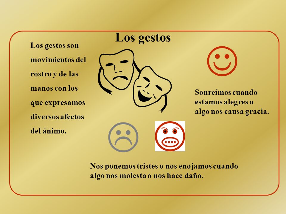 Los gestos  Los gestos son movimientos del rostro y de las manos con los que expresamos diversos afectos del ánimo.