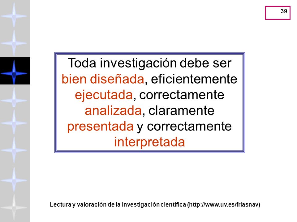 Toda investigación debe ser bien diseñada, eficientemente ejecutada, correctamente analizada, claramente presentada y correctamente interpretada