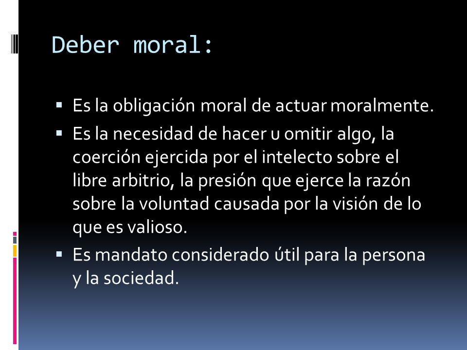 Deber moral: Es la obligación moral de actuar moralmente.