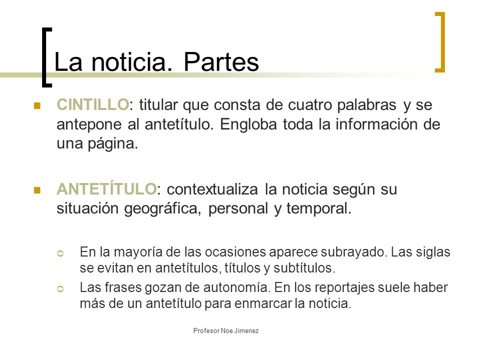 La noticia. Partes CINTILLO: titular que consta de cuatro palabras y se antepone al antetítulo. Engloba toda la información de una página.