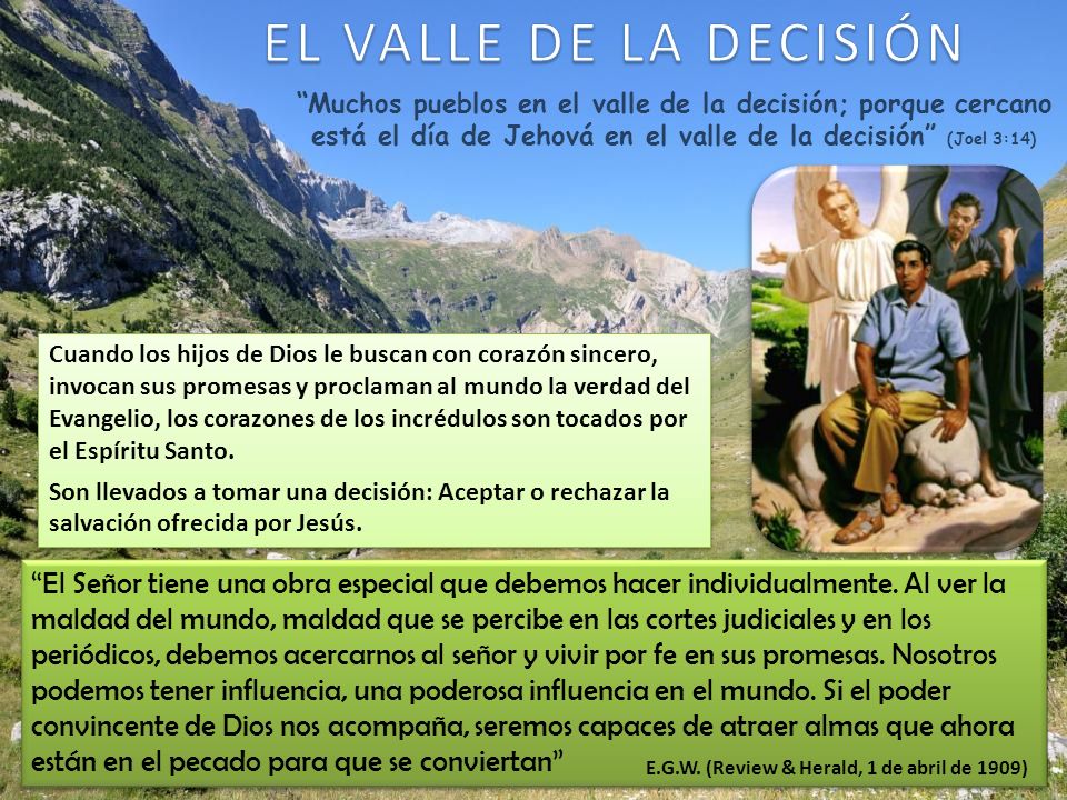 EL VALLE DE LA DECISIÓN Muchos pueblos en el valle de la decisión; porque cercano está el día de Jehová en el valle de la decisión (Joel 3:14)