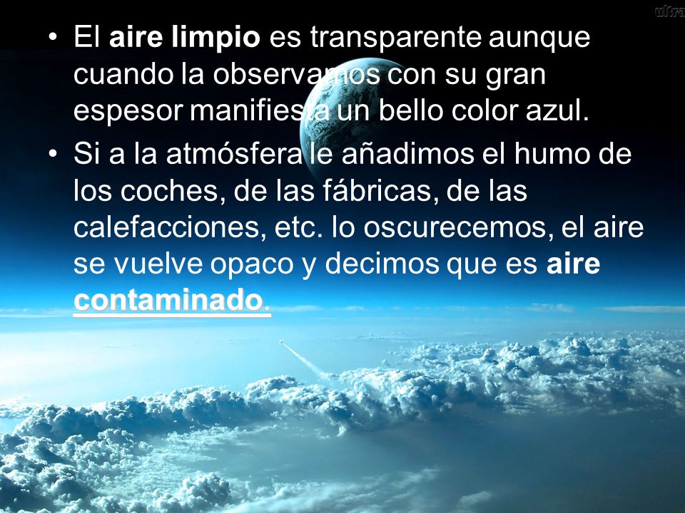 El aire limpio es transparente aunque cuando la observamos con su gran espesor manifiesta un bello color azul.