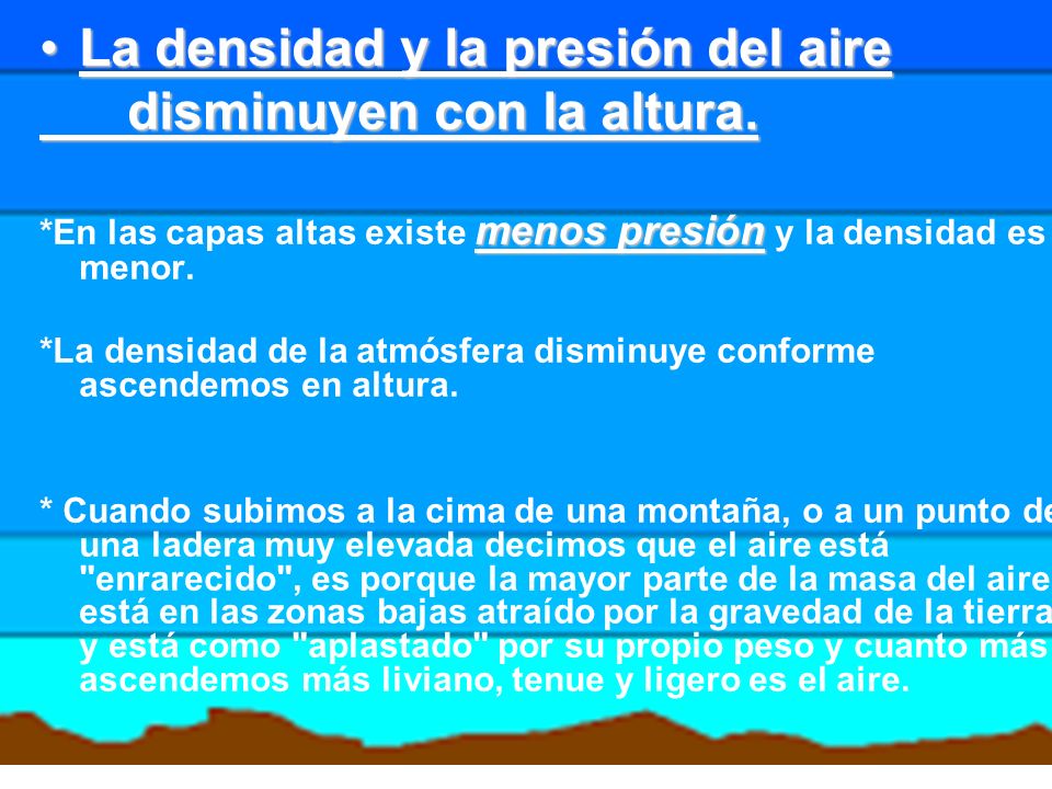 La densidad y la presión del aire disminuyen con la altura.