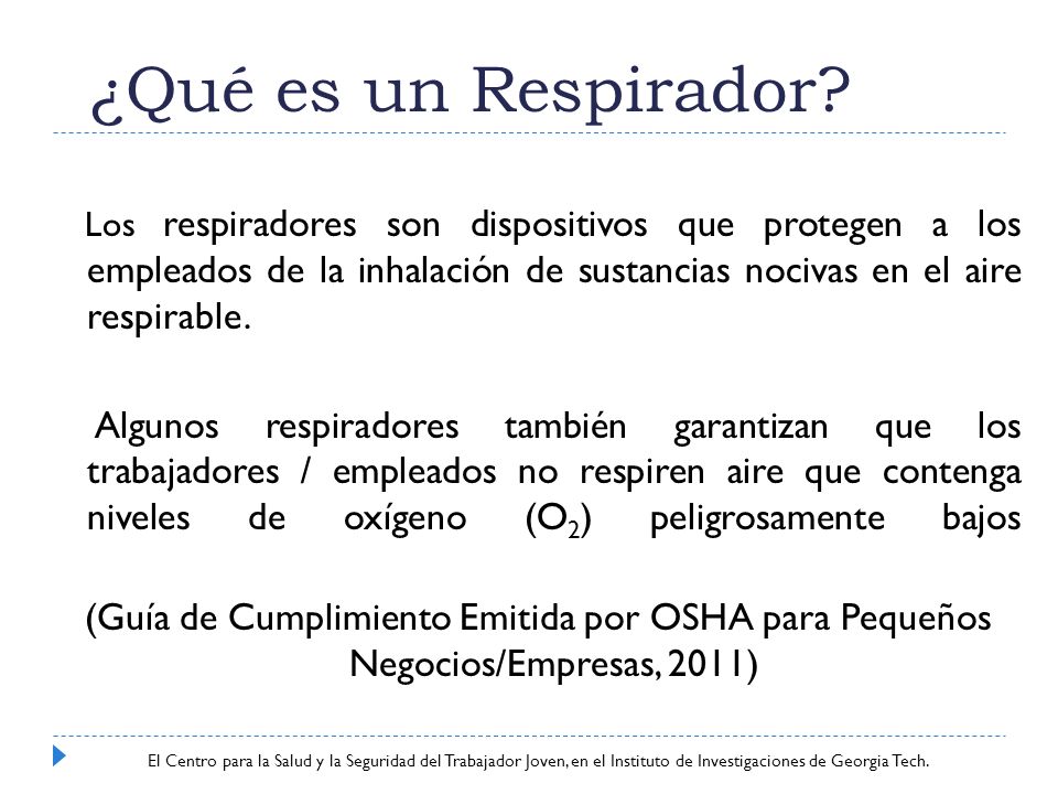 ¿Qué es un Respirador Los respiradores son dispositivos que protegen a los empleados de la inhalación de sustancias nocivas en el aire respirable.