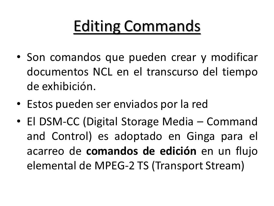 Editing Commands Son comandos que pueden crear y modificar documentos NCL en el transcurso del tiempo de exhibición.