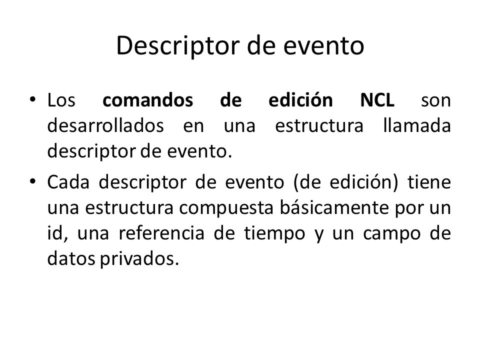Descriptor de evento Los comandos de edición NCL son desarrollados en una estructura llamada descriptor de evento.