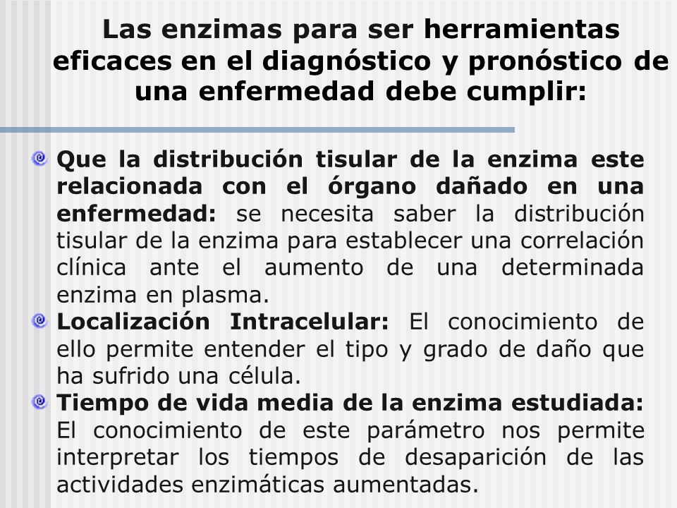Las enzimas para ser herramientas eficaces en el diagnóstico y pronóstico de una enfermedad debe cumplir: