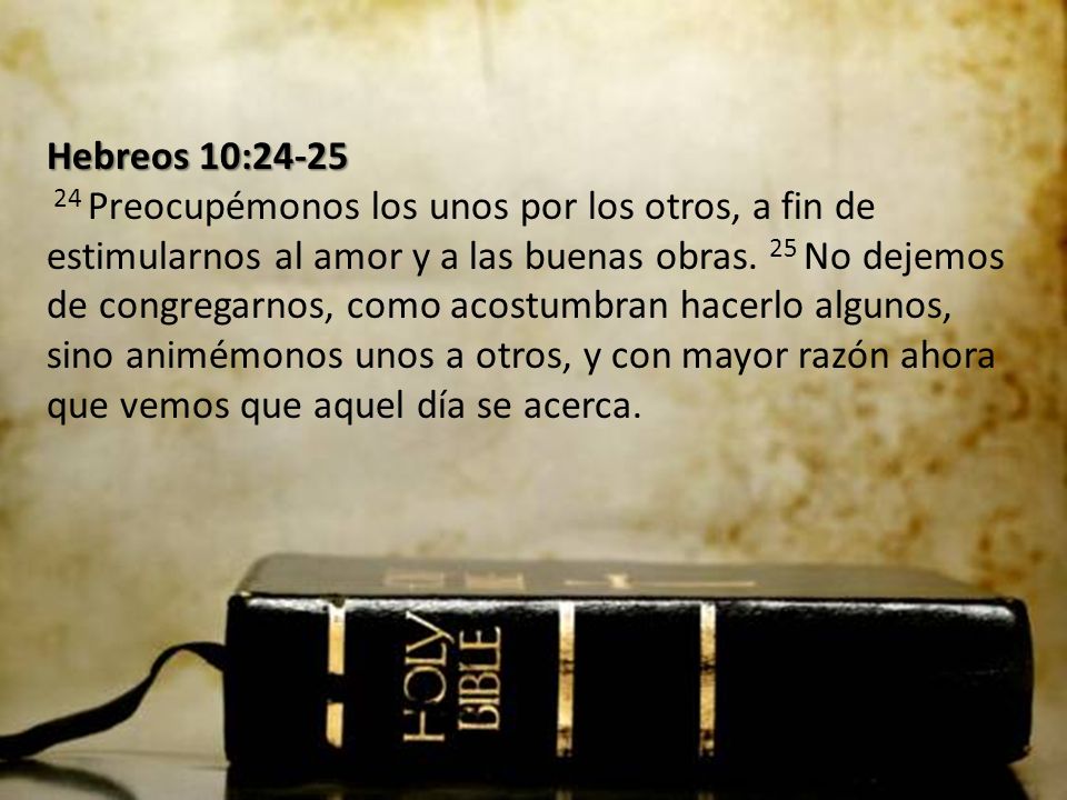 Hebreos 10: Preocupémonos los unos por los otros, a fin de estimularnos al amor y a las buenas obras.