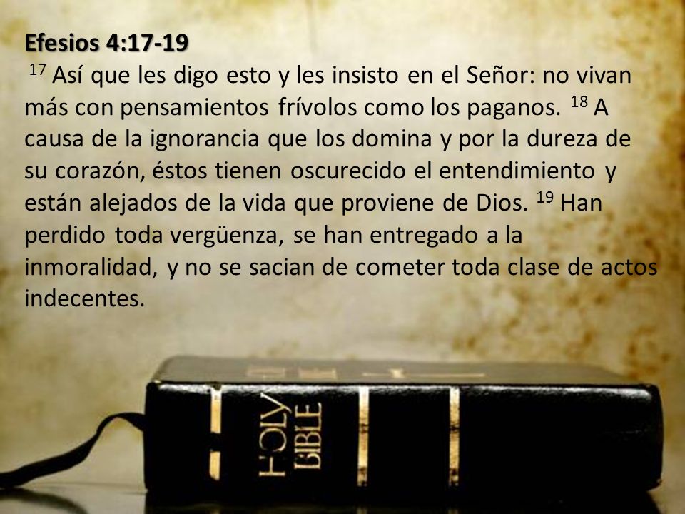 Efesios 4: Así que les digo esto y les insisto en el Señor: no vivan más con pensamientos frívolos como los paganos.