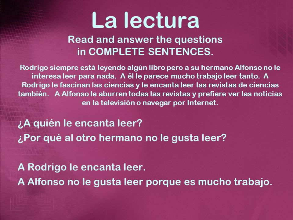La lectura Read and answer the questions in COMPLETE SENTENCES.