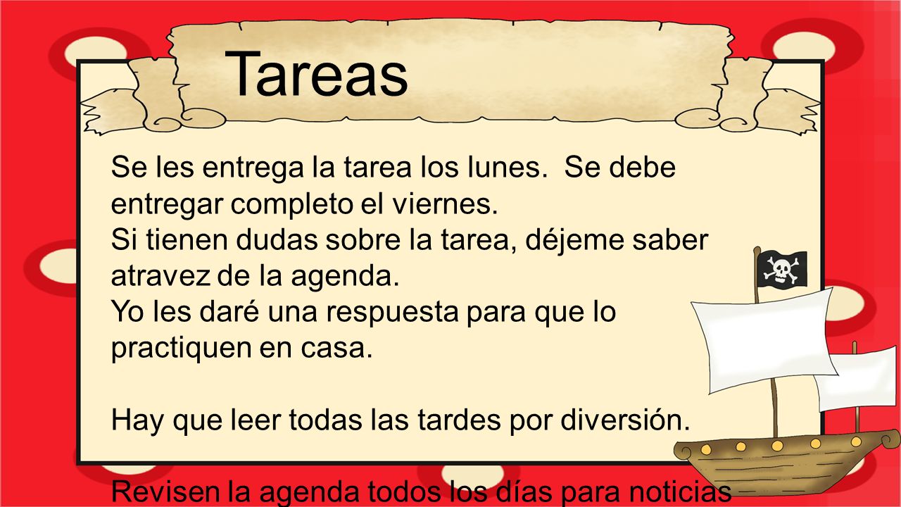 Tareas Se les entrega la tarea los lunes. Se debe entregar completo el viernes. Si tienen dudas sobre la tarea, déjeme saber atravez de la agenda.