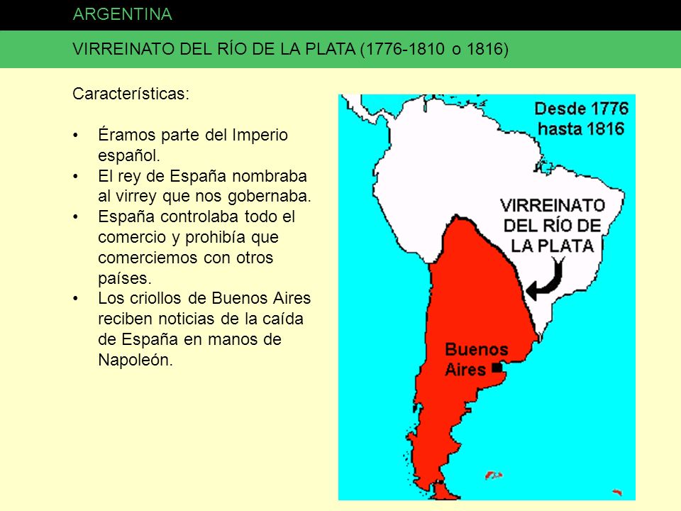 ARGENTINA VIRREINATO DEL RÍO DE LA PLATA ( o 1816) Características: Éramos parte del Imperio español.