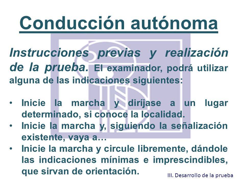Conducción autónoma Instrucciones previas y realización de la prueba. El examinador, podrá utilizar alguna de las indicaciones siguientes: