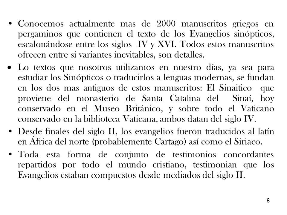 Conocemos actualmente mas de 2000 manuscritos griegos en pergaminos que contienen el texto de los Evangelios sinópticos, escalonándose entre los siglos IV y XVI. Todos estos manuscritos ofrecen entre si variantes inevitables, son detalles.