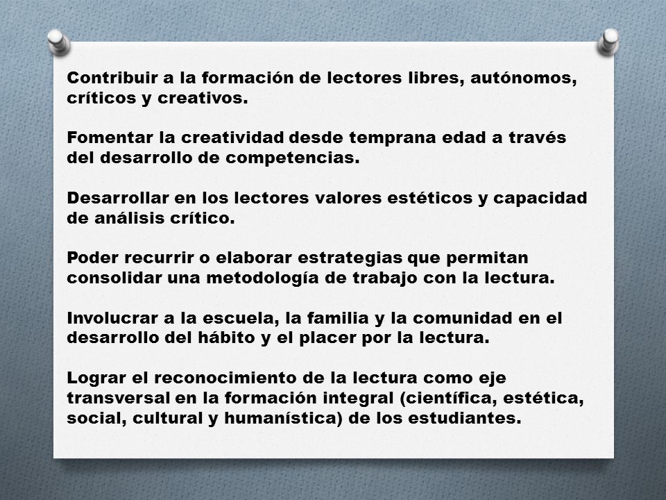Contribuir a la formación de lectores libres, autónomos, críticos y creativos.