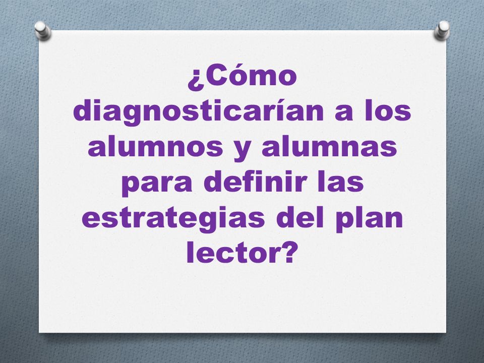 ¿Cómo diagnosticarían a los alumnos y alumnas para definir las estrategias del plan lector