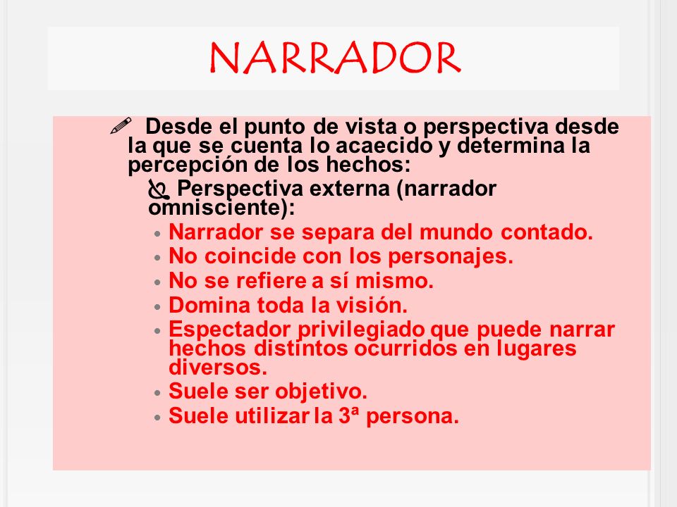 NARRADOR  Desde el punto de vista o perspectiva desde la que se cuenta lo acaecido y determina la percepción de los hechos: